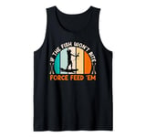 Mens Bow fishing If the Fish don't bite Force feed them Bow Hunt Tank Top