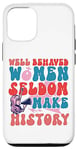 iPhone 12/12 Pro Feminist Well Behaved Women Seldom Make History Case