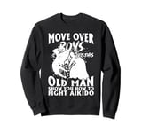 Let This Old Man Show You How To fight Aikido Sweatshirt