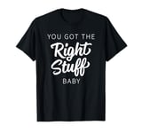 You Got The Right Stuff, Baby - Retro 80s Band Saying T-Shirt