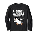 Today I Waddle Through My Life Penguin Long Sleeve T-Shirt