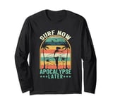 Surf Now Apocalypse Later Long Sleeve T-Shirt