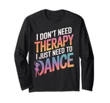 Dancing I Don’T Need Therapy I Just Need To Dance Long Sleeve T-Shirt