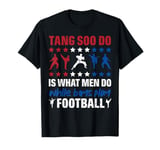 It Is What Men Do While Boys Play Football Funny Tang Soo Do T-Shirt