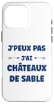 Coque pour iPhone 16 Pro Max Citation humour J'peux pas J'ai Châteaux de sable