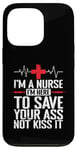 iPhone 13 Pro I'm a Nurse I'm here to save your Ass not to kiss it Case