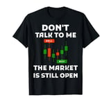 Don't talk to me, the market is open! Trading Stock Market T-Shirt