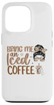 iPhone 13 Pro Bring Me An Iced Coffee Messy Bun Cold Brew Coffee Quote Case