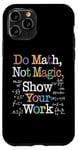 Coque pour iPhone 11 Pro Do Math Not Magic Show Your Work Funny Maths Teacher Student