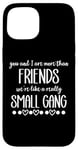 iPhone 15 You & I are More Than Friends We're Like a Really Small Gang Case