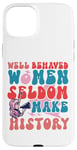 iPhone 15 Plus Feminist Well Behaved Women Seldom Make History Case