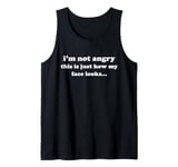 I'm Not Angry This Is Just How My Face Works Tank Top