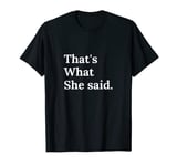 That's what she said innuendo humor T-Shirt