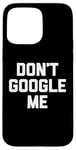 Coque pour iPhone 15 Pro Max T-shirt humoristique avec inscription « Don't Google Me »