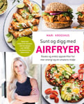 Sunt og digg med airfryer  raske og enkle oppskrifter for mer energi og en smalere midje