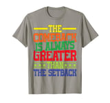 The Comeback Is Always Greater Than The Setback _ --. T-Shirt