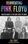 Bill Kopp - Reinventing Pink Floyd From Syd Barrett to the Dark Side of Moon Bok