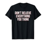 Don't Believe Everything You Think (Funny) T-Shirt