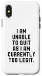 Coque pour iPhone X/XS I Am Unable To Quit As I Am Currently Too Legit Fitness