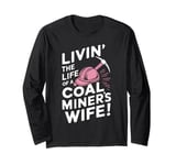 Livin' The Life Of A Coal Miners Wife Miner Mining Long Sleeve T-Shirt