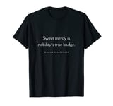 Shakespeare Quote Sweet mercy is nobility’s true badge. T-Shirt