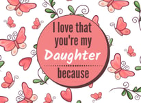 I Love That You'Re My Daughter Because: Fill in the Blank Story Book Using Promp