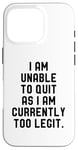 Coque pour iPhone 16 Pro I Am Unable To Quit As I Am Currently Too Legit Fitness