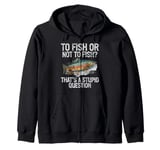 To Fish or Not to Fish That’s a Stupid Question Trout Zip Hoodie