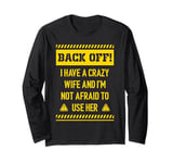 Back off I have a crazy wife and I am not afraid to use her Long Sleeve T-Shirt