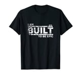 I am Built to be Epic T-Shirt