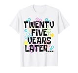 25 year Old Birthday Gifts 25th 25 TWENTY FIVE YEARS LATER T-Shirt