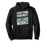 Everything Is A Conspiracy When You Don't Know How Anything Pullover Hoodie