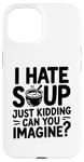 iPhone 15 Vintage I Hate Soup Just Kidding Can You Imagine funny Case