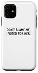 Coque pour iPhone 11 T-shirt amusant « Don't Blame Me, I Voted For Her » pour homme et femme