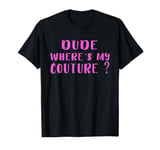 Dude Where's My Couture Sarcastic Funny Saying T-Shirt