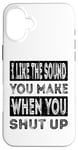 iPhone 16 Plus I Like The Sound You Make When You Shut Up Funny Introvert Case