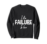 I Am Failure In Love Romance Not Dead Apparel Sweatshirt