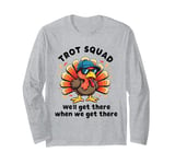 Trot Squad We'll Get There When We Get There, Thanksgiving Long Sleeve T-Shirt