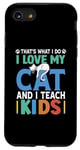 iPhone SE (2020) / 7 / 8 That's What I Do I Love My Cat And I Teach Kids Case