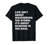 Life Is About Dancing In The Rain Motivational Quote T-Shirt T-Shirt