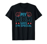 My Mom Says I'm Special - Funny Mom Son Daughter Cringey T-Shirt