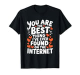 Funny Sarcastic You Are The Best Thing I Found Internet T-Shirt