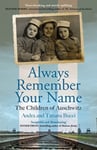 Andra & Tatiana Bucci - Always Remember Your Name ‘Heartbreaking and utterly uplifting’ Heather Morris, author of The Tattooist Auschwitz Bok