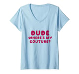 Womens Dude Where's My Couture Sarcastic Funny Saying V-Neck T-Shirt