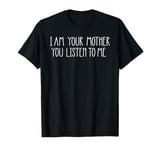 I Am Your Mother You Listen To Me Minimalist Mommy Mom T-Shirt