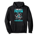 Science Think Like A Proton Stay Positive Scientist Pullover Hoodie