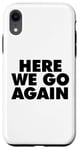 Coque pour iPhone XR HERE WE GO AGAIN