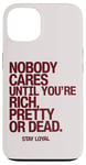 iPhone 13 Nobody Cares Until You're Rich Pretty or Dead Case