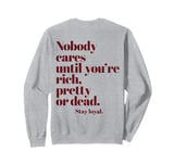 Nobody Cares Until You're Rich Pretty or Dead Sweatshirt