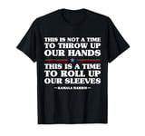 This Is A Time To Roll Up Our Sleeves - Kamala Harris T-Shirt